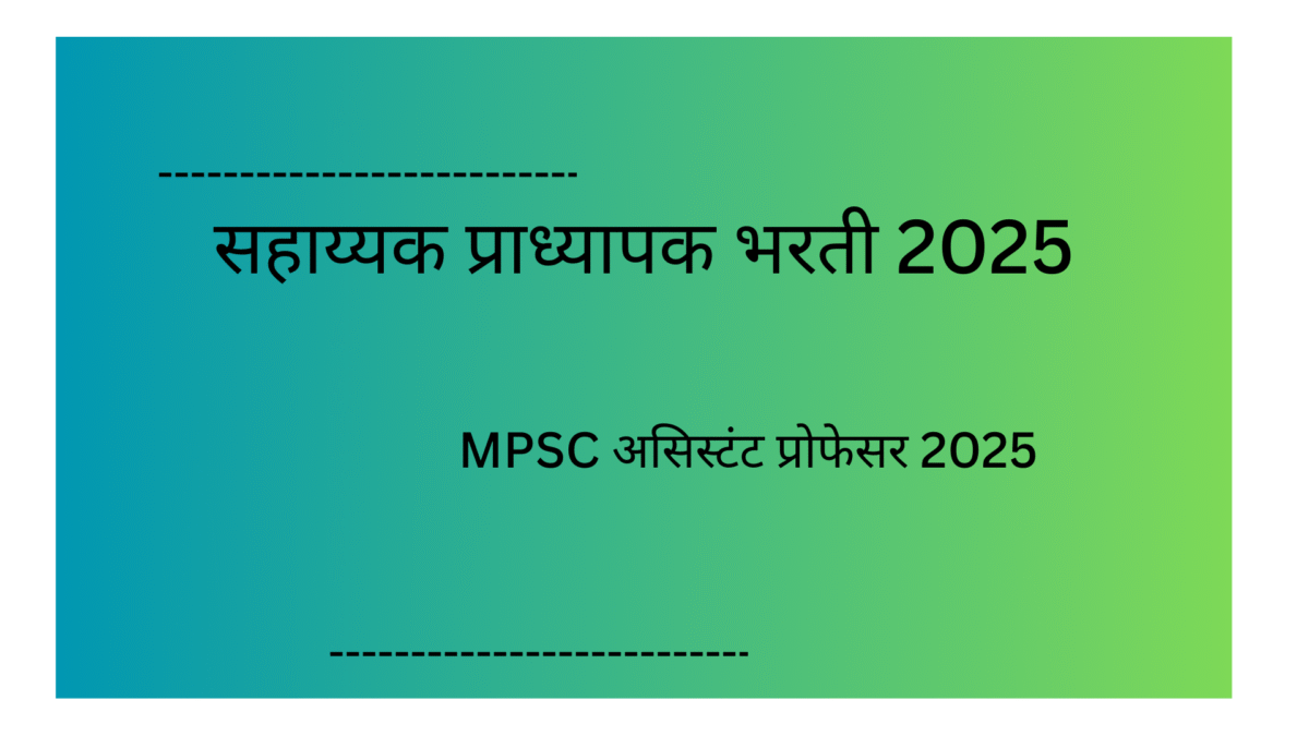 Assistant Professor Bharti 2025 : सहाय्यक प्राध्यापक भरती 2025 – MPSC असिस्टंट प्रोफेसर 2025